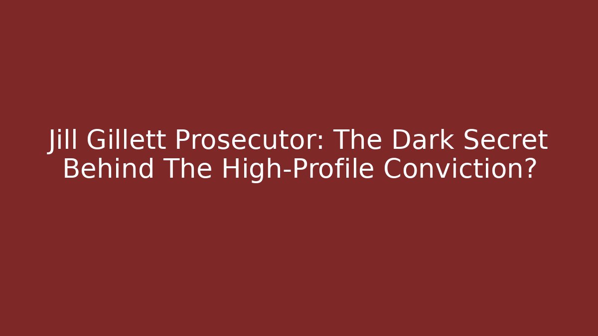 Jill Gillett Prosecutor: The Dark Secret Behind The High-Profile Conviction? - V Auction