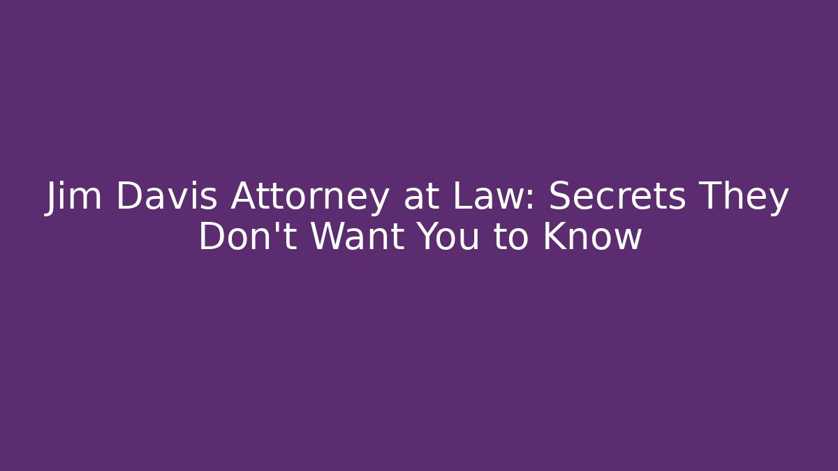 Jim Davis Attorney at Law: Secrets They Don't Want You to Know