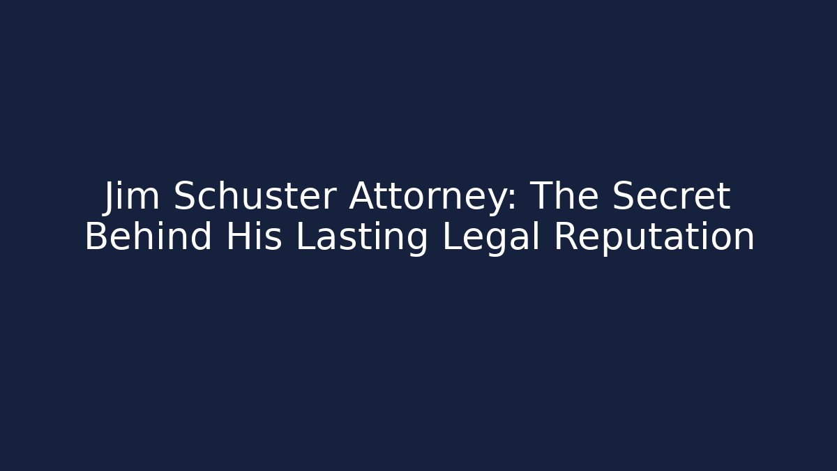 Jim Schuster Attorney: The Secret Behind His Lasting Legal Reputation