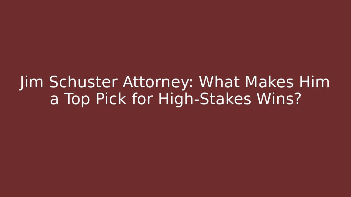 Jim Schuster Attorney: What Makes Him a Top Pick for High-Stakes Wins?