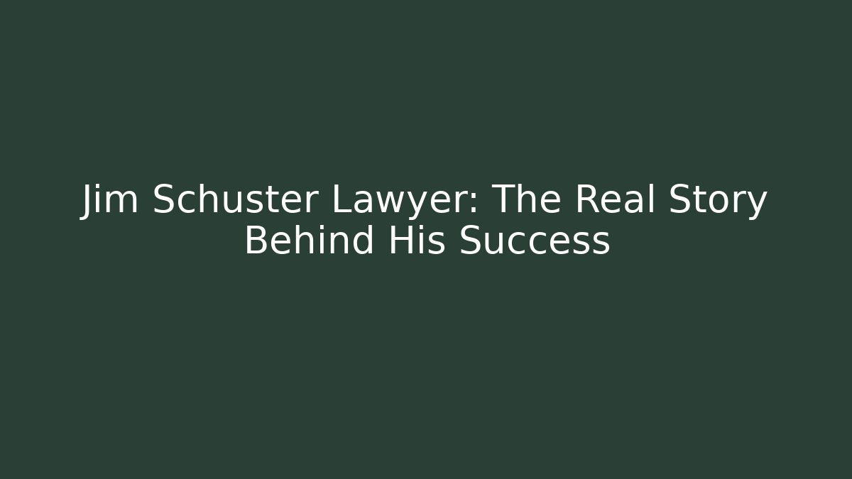 Jim Schuster Lawyer: The Real Story Behind His Success