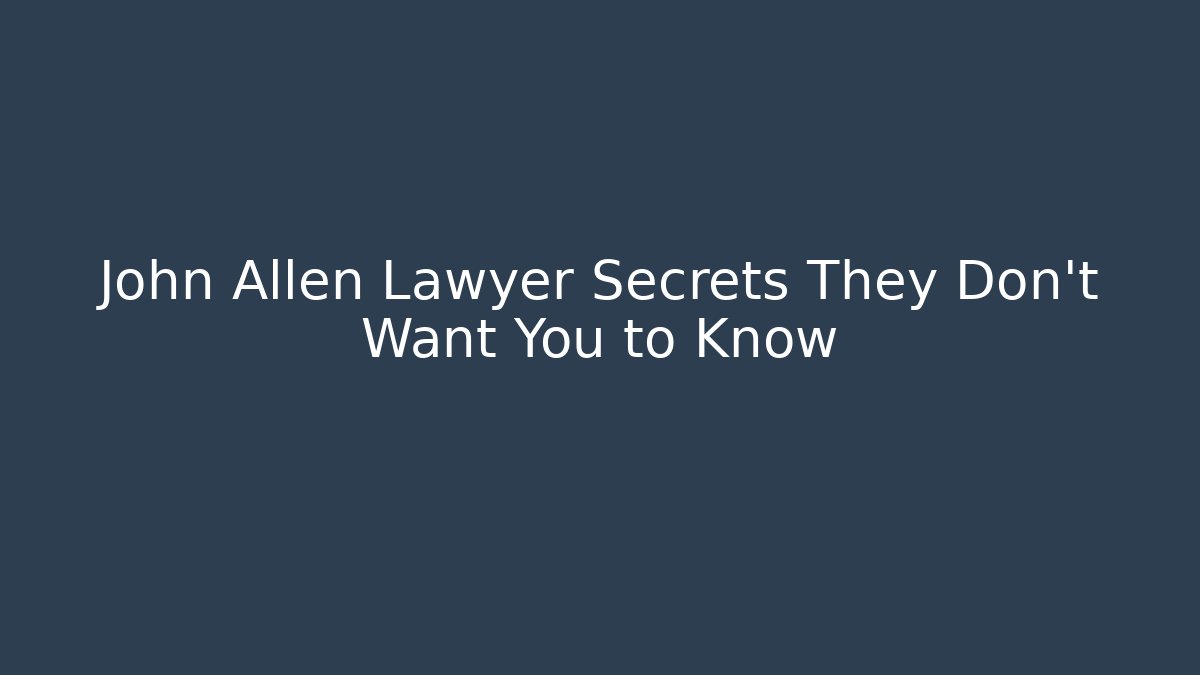 John Allen Lawyer Secrets They Don't Want You to Know