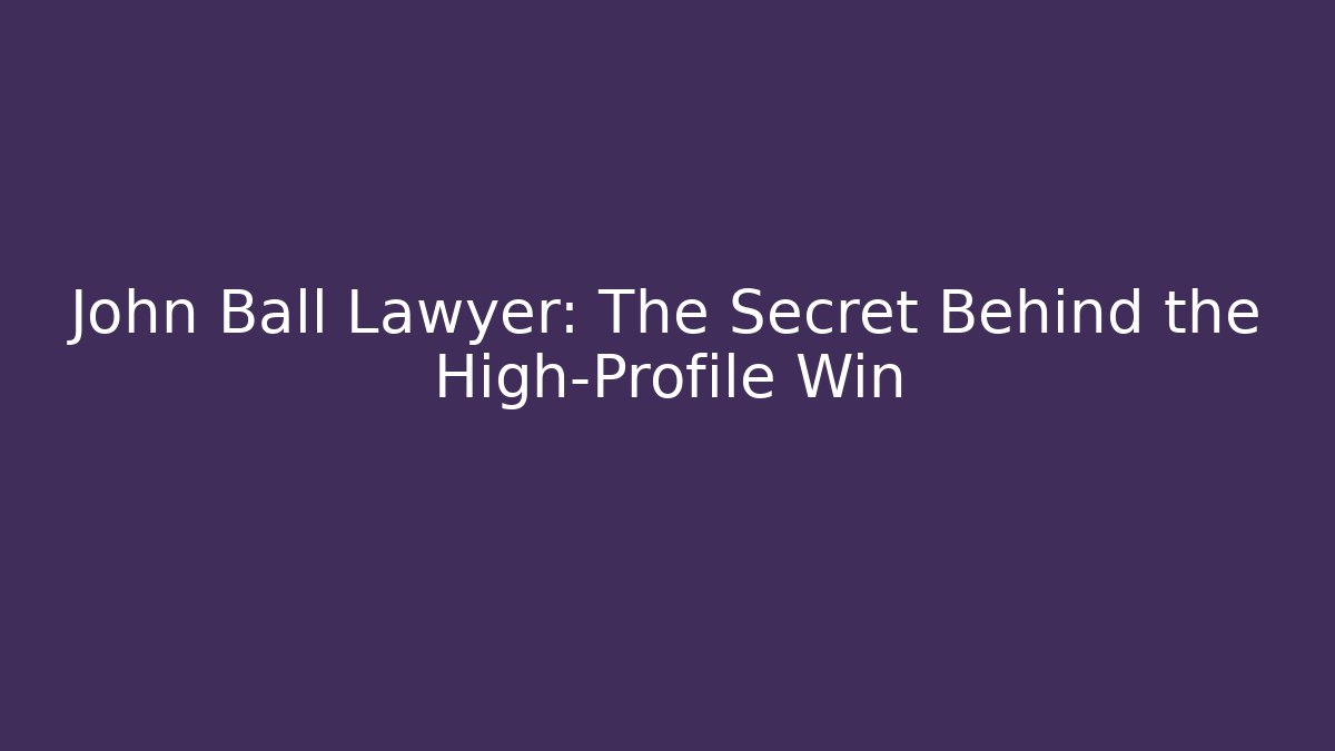 John Ball Lawyer: The Secret Behind the High-Profile Win