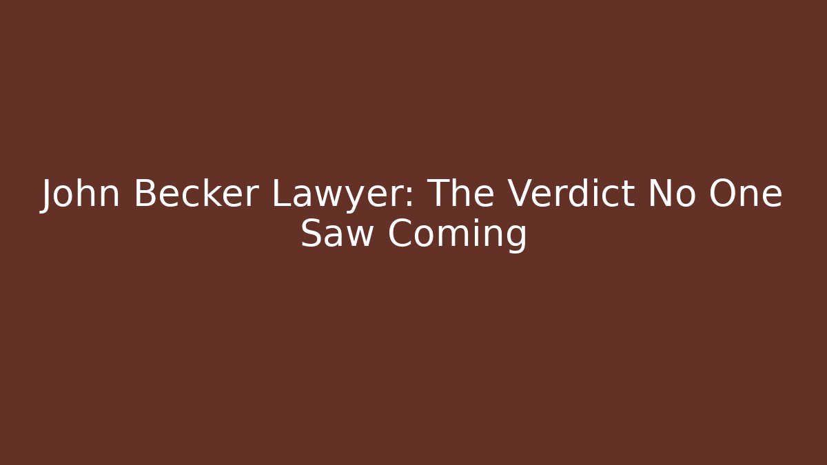John Becker Lawyer: The Verdict No One Saw Coming