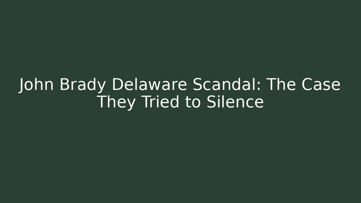 John Brady Delaware Scandal: The Case They Tried to Silence