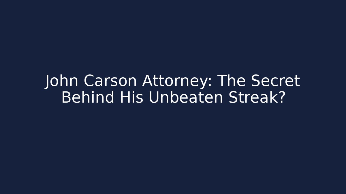John Carson Attorney: The Secret Behind His Unbeaten Streak?