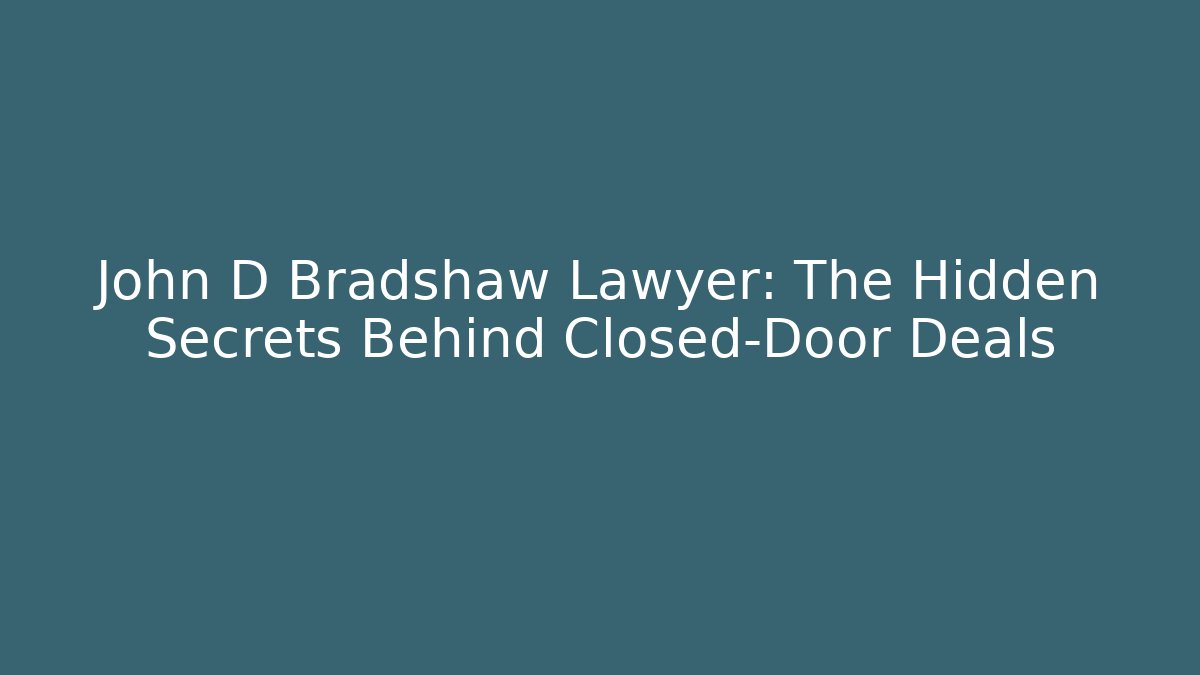 John D Bradshaw Lawyer: The Hidden Secrets Behind Closed-Door Deals