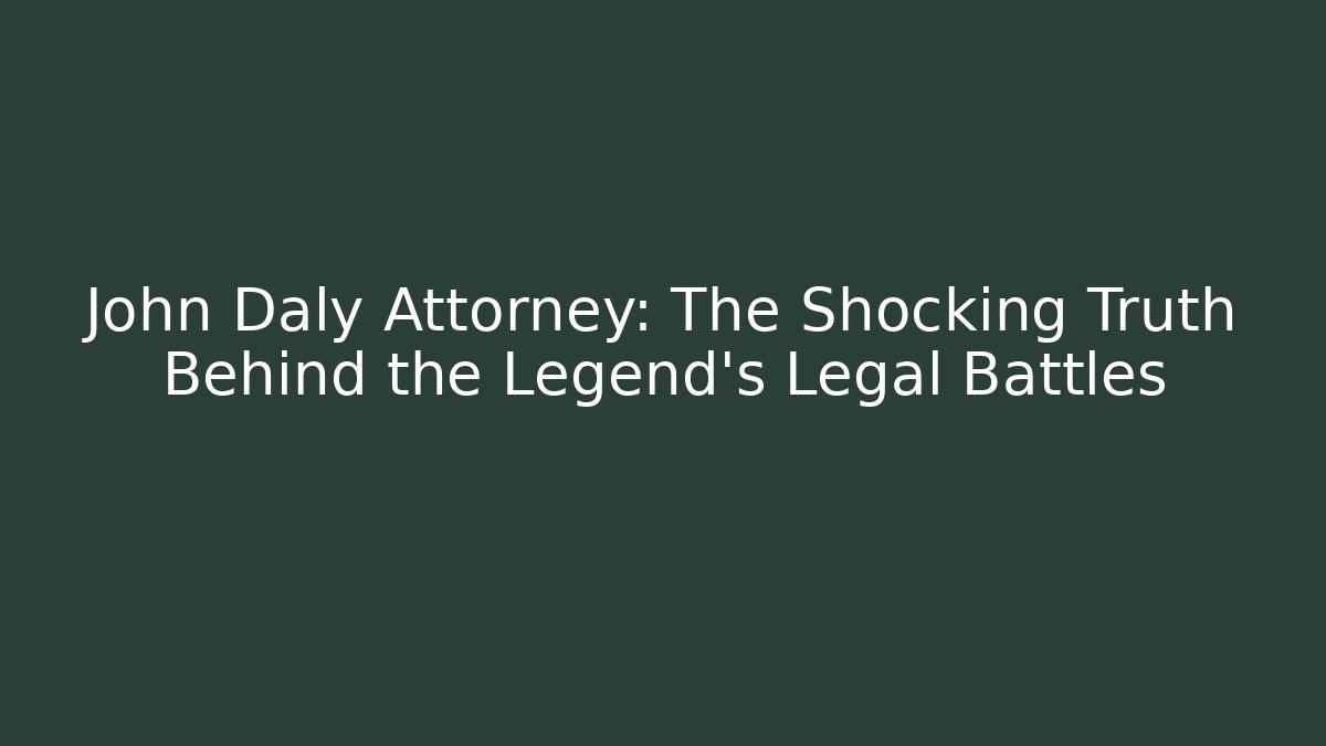 John Daly Attorney: The Shocking Truth Behind the Legend's Legal Battles
