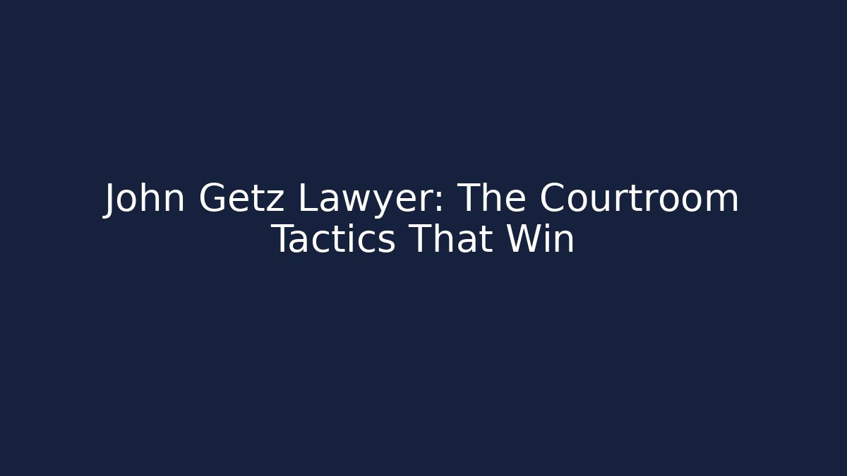 John Getz Lawyer: The Courtroom Tactics That Win