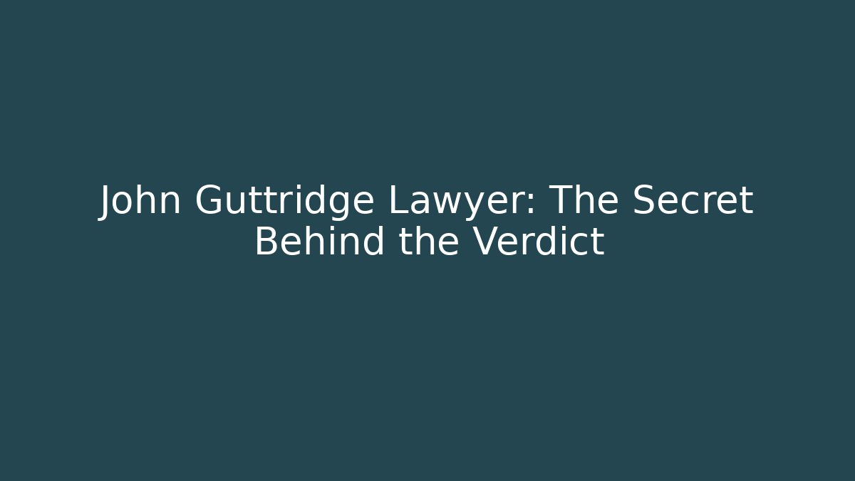 John Guttridge Lawyer: The Secret Behind the Verdict