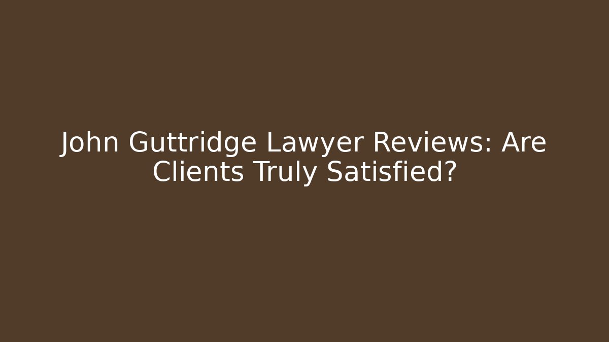 John Guttridge Lawyer Reviews: Are Clients Truly Satisfied?