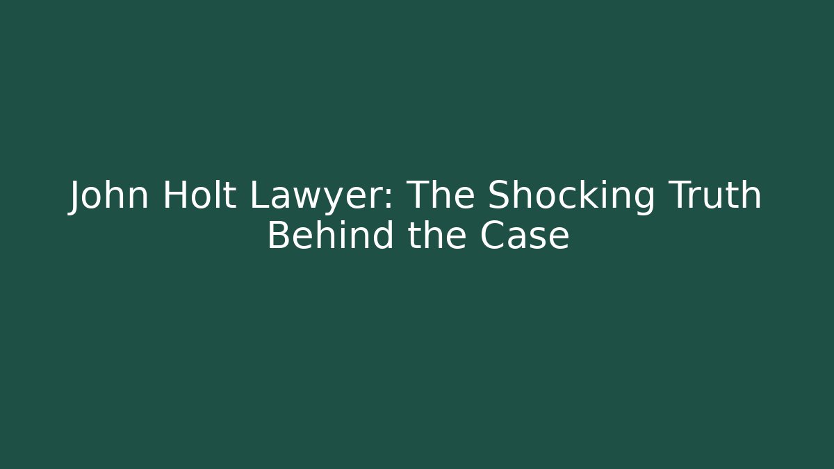 John Holt Lawyer: The Shocking Truth Behind the Case - V Auction