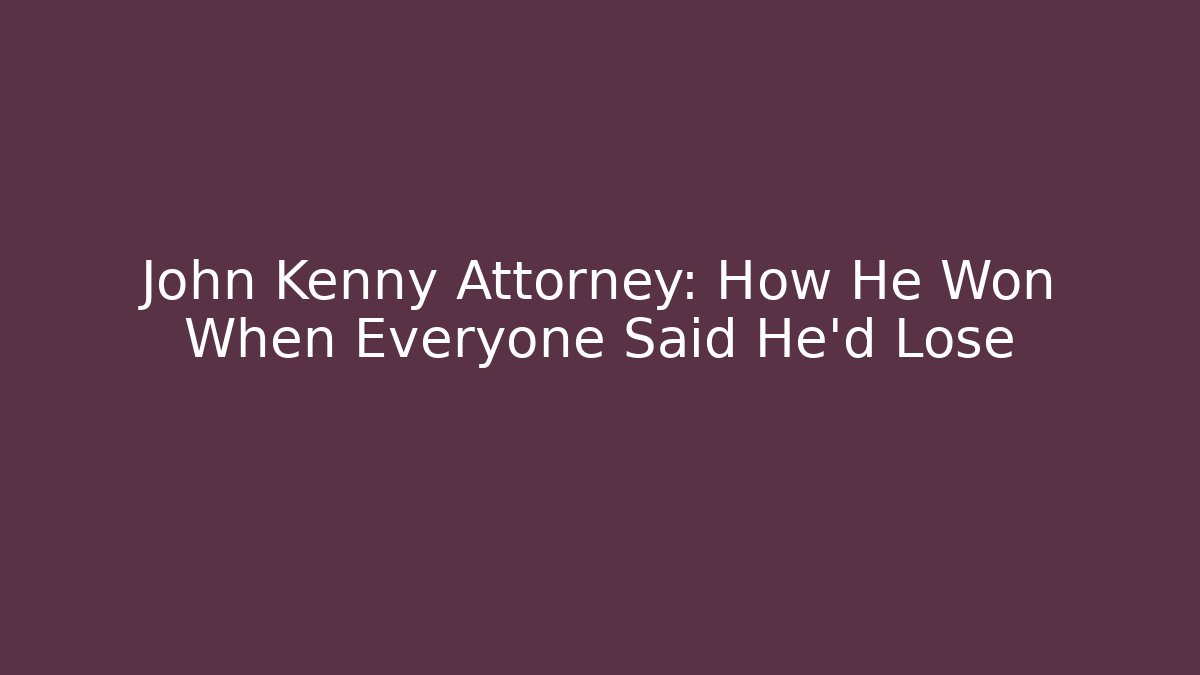 John Kenny Attorney: How He Won When Everyone Said He’d Lose
