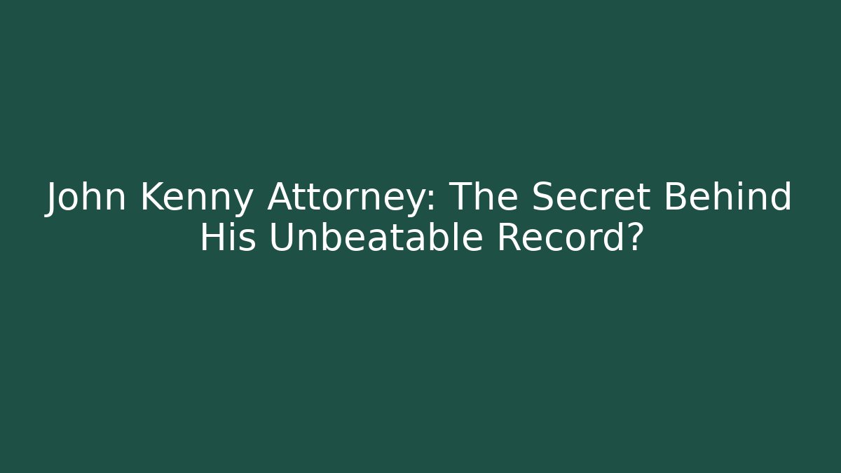 John Kenny Attorney: The Secret Behind His Unbeatable Record?