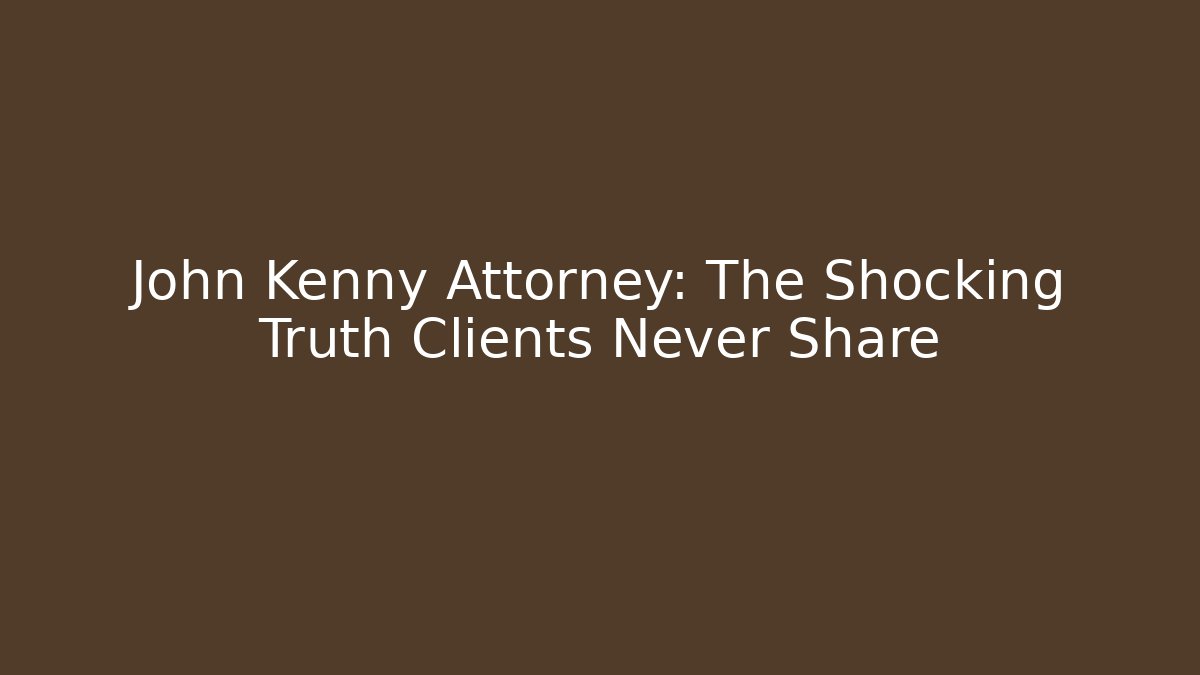 John Kenny Attorney: The Shocking Truth Clients Never Share
