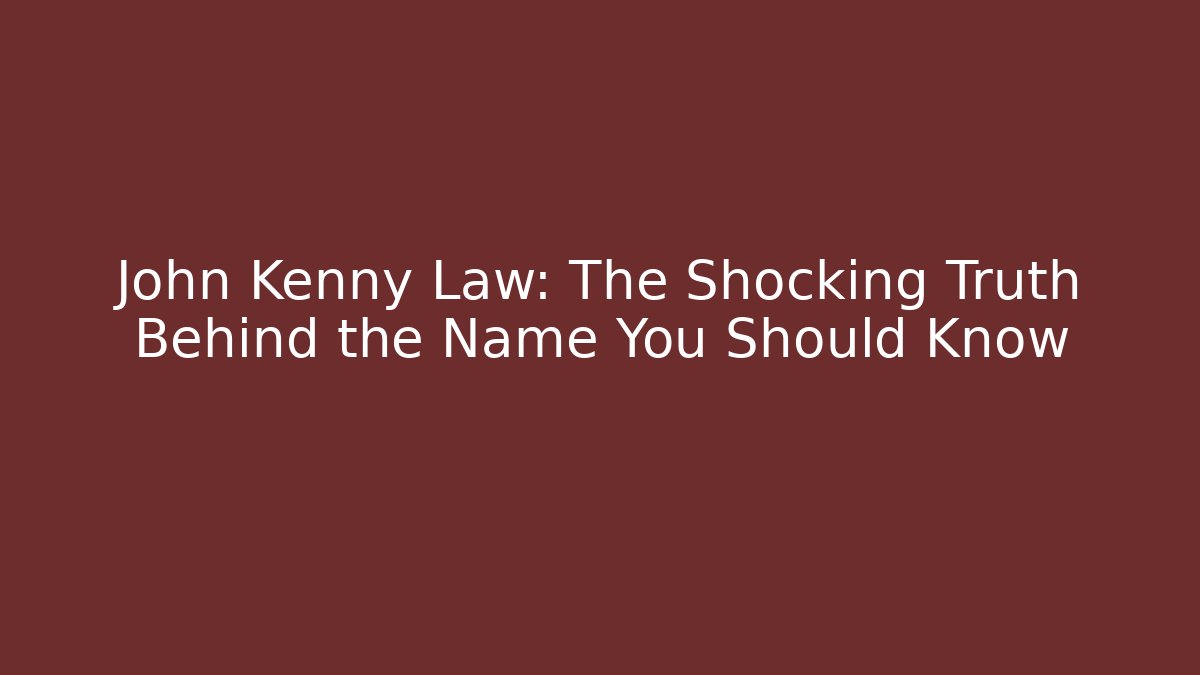 John Kenny Law: The Shocking Truth Behind the Name You Should Know