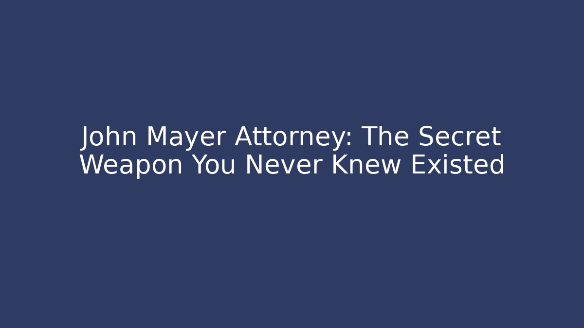 John Mayer Attorney: The Secret Weapon You Never Knew Existed