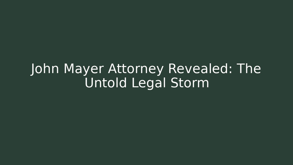 John Mayer Attorney Revealed: The Untold Legal Storm
