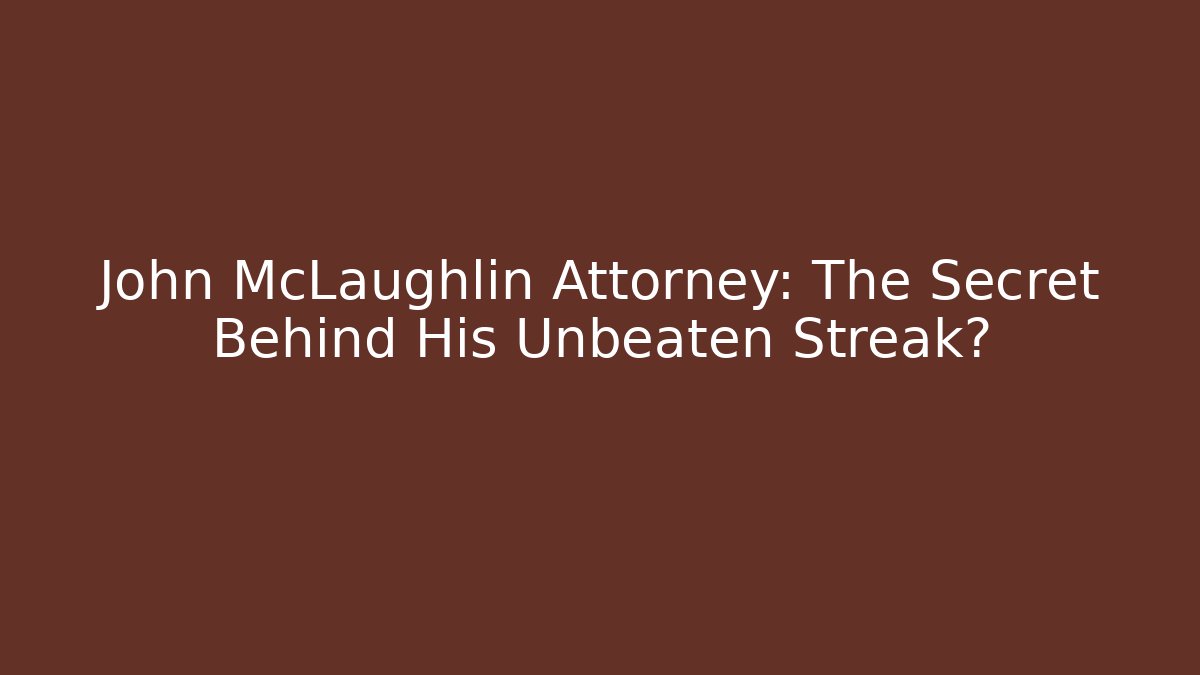 John McLaughlin Attorney: The Secret Behind His Unbeaten Streak?