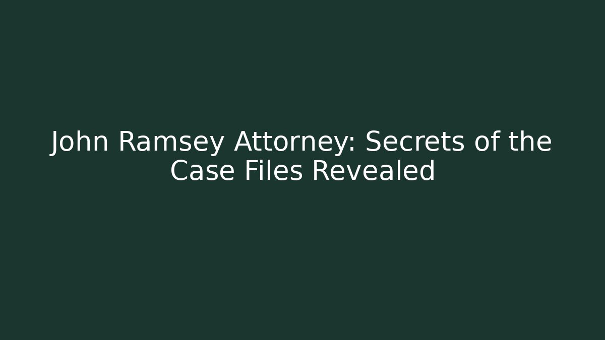 John Ramsey Attorney: Secrets of the Case Files Revealed