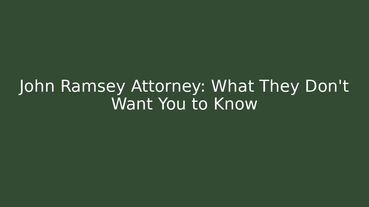 John Ramsey Attorney: What They Don't Want You to Know