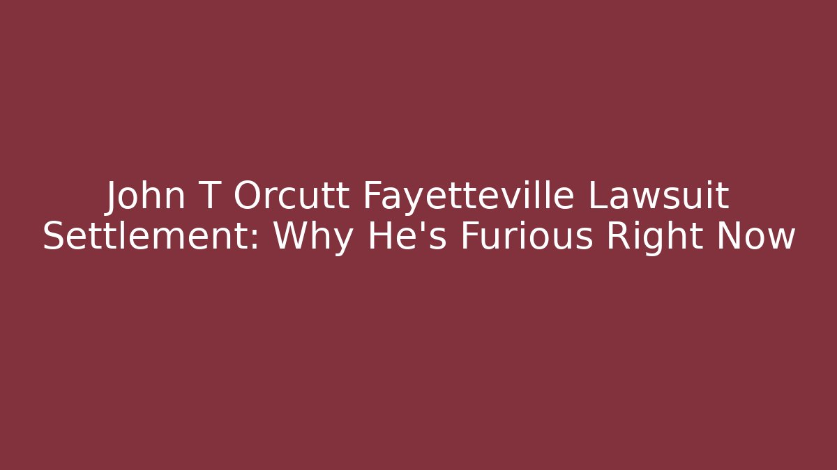 John T Orcutt Fayetteville Lawsuit Settlement: Why He's Furious Right Now - V Auction