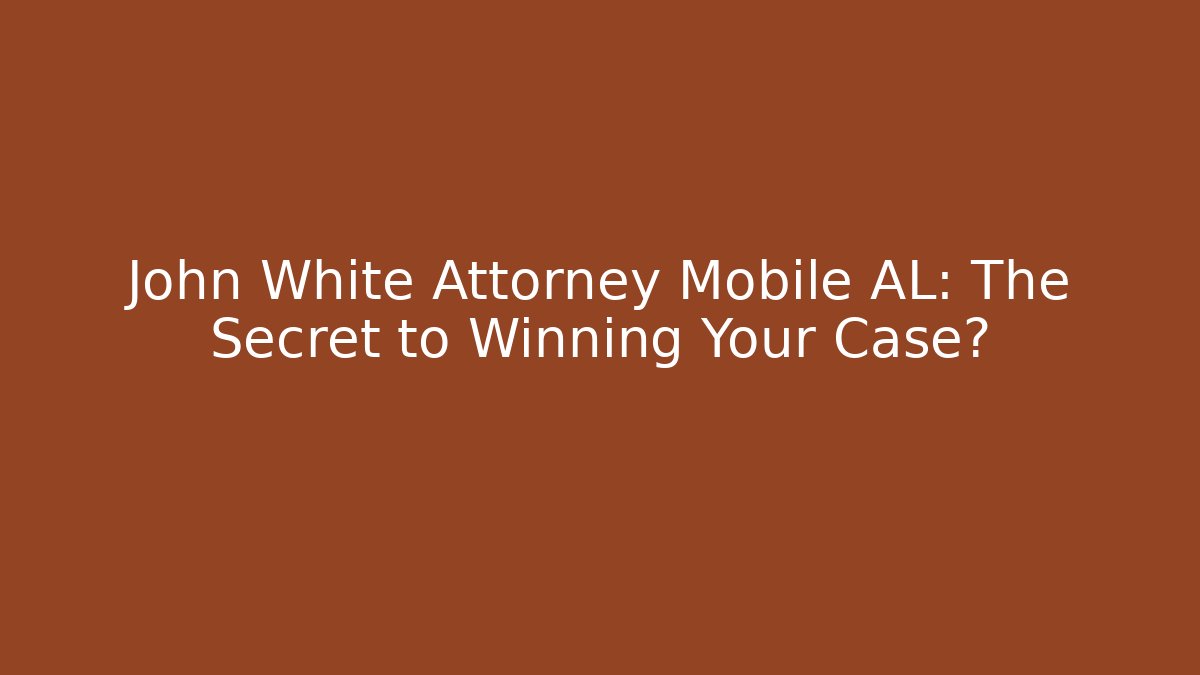 John White Attorney Mobile AL: The Secret to Winning Your Case?
