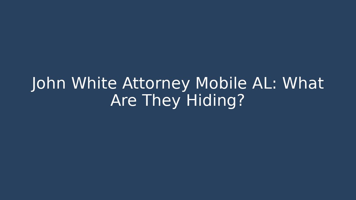John White Attorney Mobile AL: What Are They Hiding?