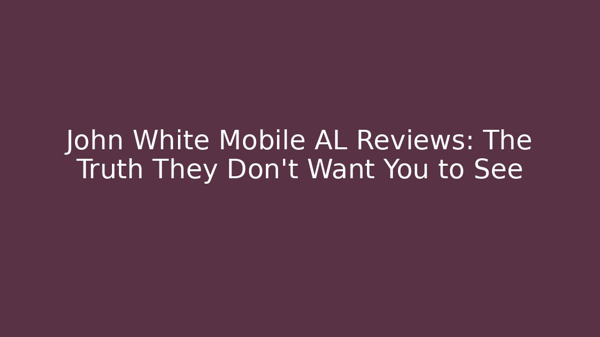 John White Mobile AL Reviews: The Truth They Don't Want You to See