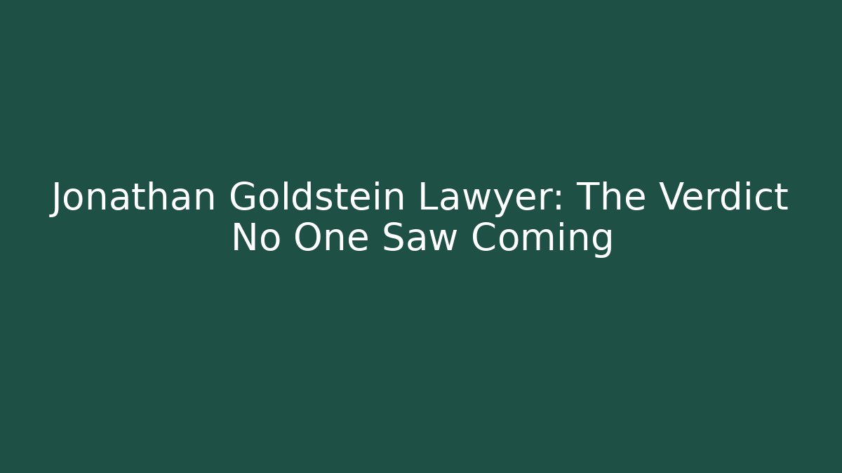 Jonathan Goldstein Lawyer: The Verdict No One Saw Coming