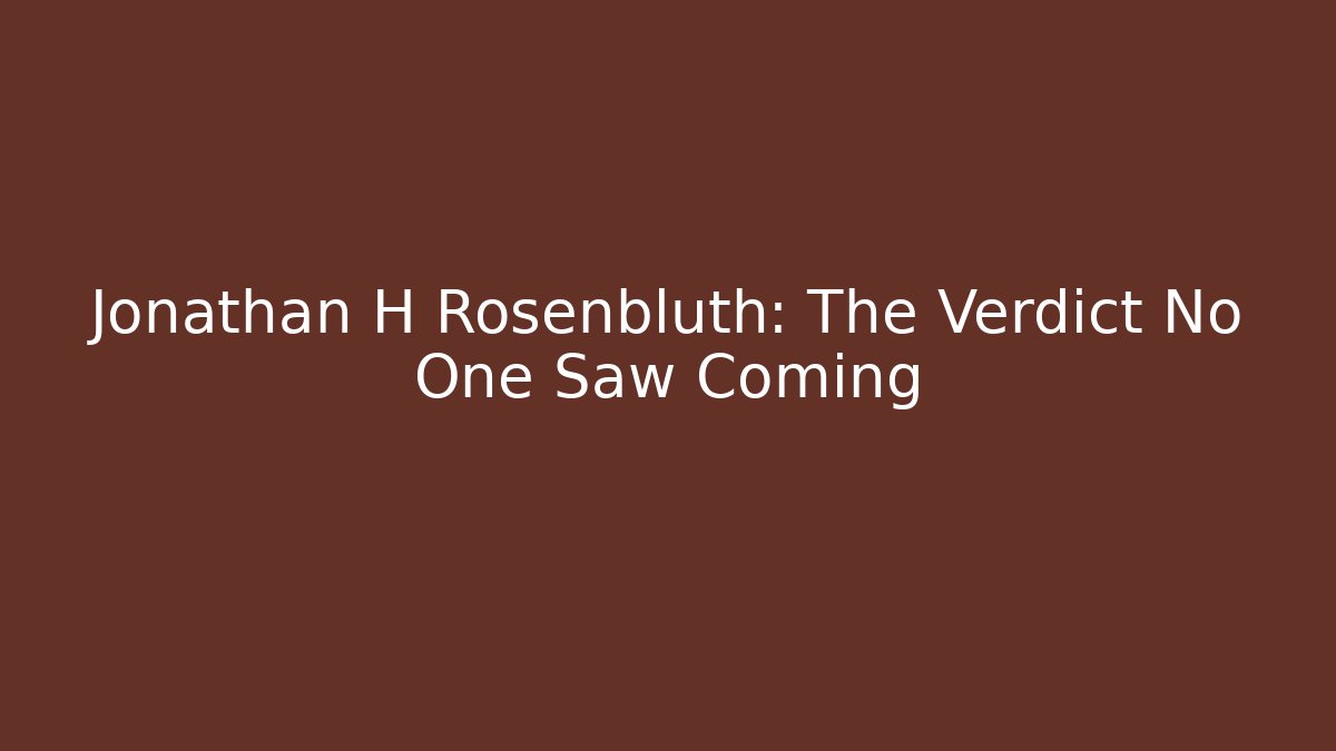 Jonathan H Rosenbluth: The Verdict No One Saw Coming