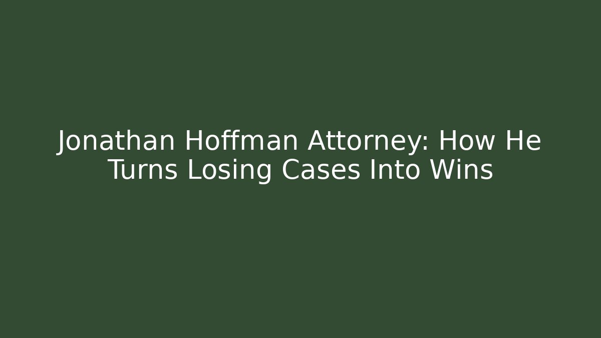 Jonathan Hoffman Attorney: How He Turns Losing Cases Into Wins