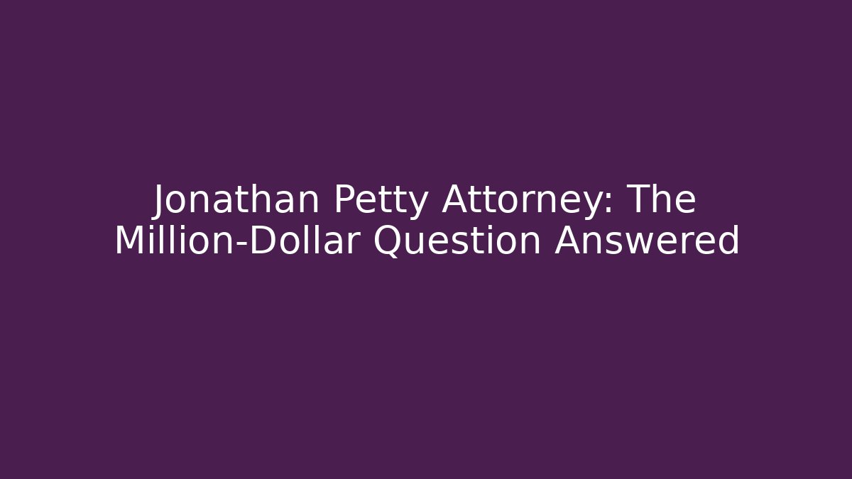 Jonathan Petty Attorney: The Million-Dollar Question Answered
