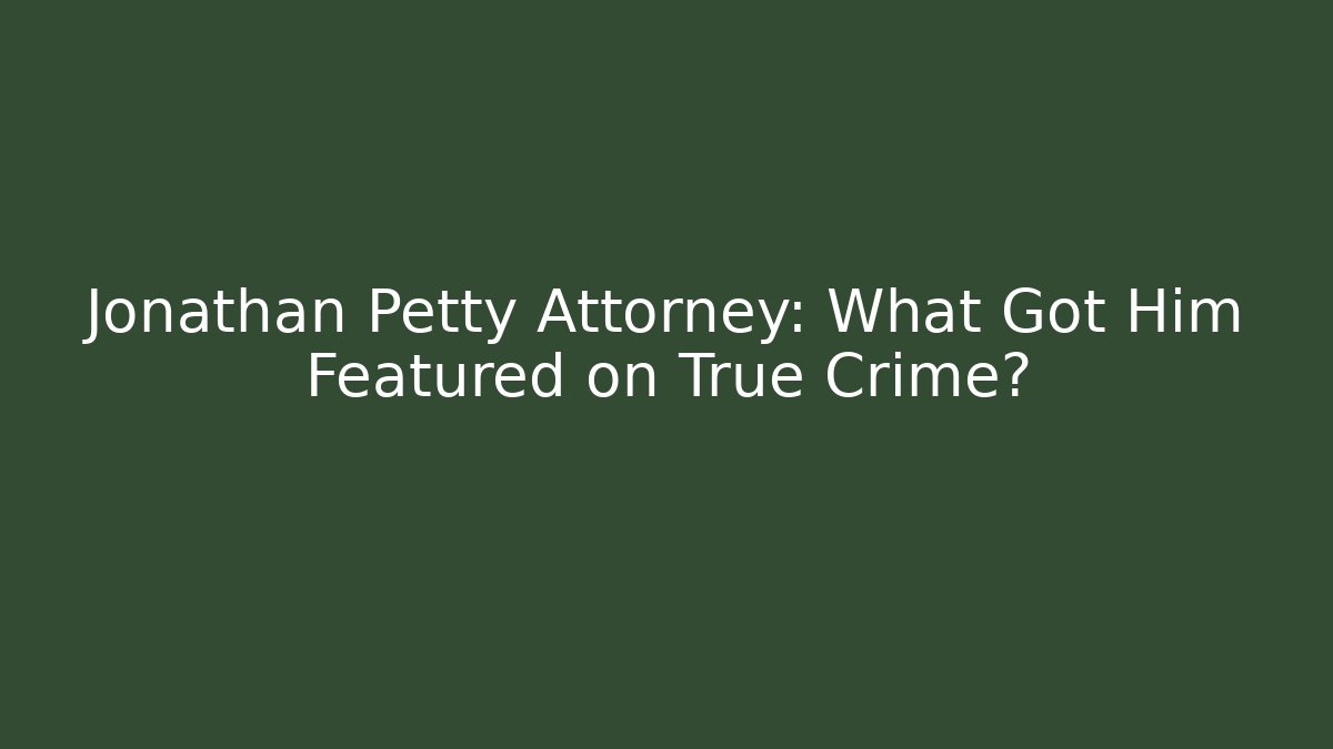 Jonathan Petty Attorney: What Got Him Featured on True Crime?