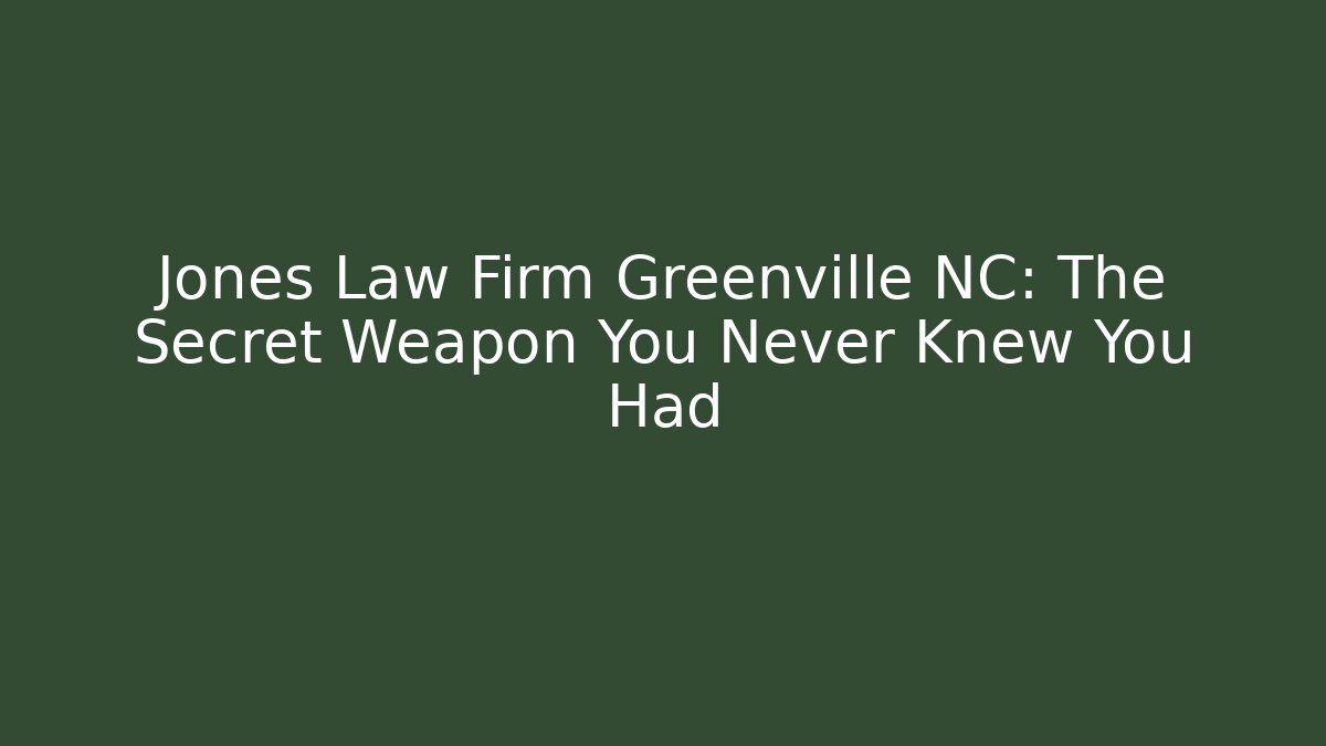 Jones Law Firm Greenville NC: The Secret Weapon You Never Knew You Had
