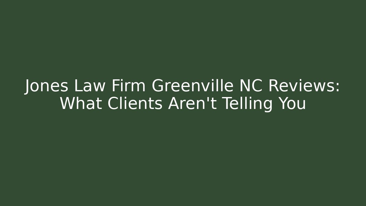 Jones Law Firm Greenville NC Reviews: What Clients Aren't Telling You