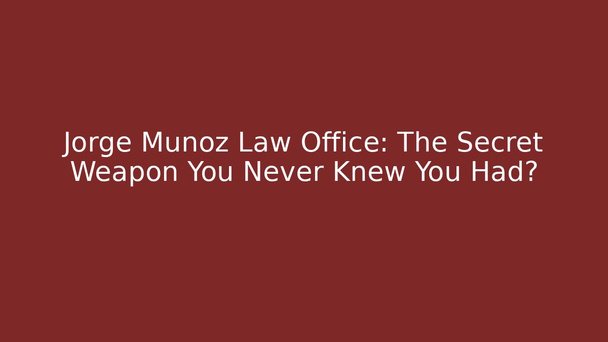 Jorge Munoz Law Office: The Secret Weapon You Never Knew You Had?