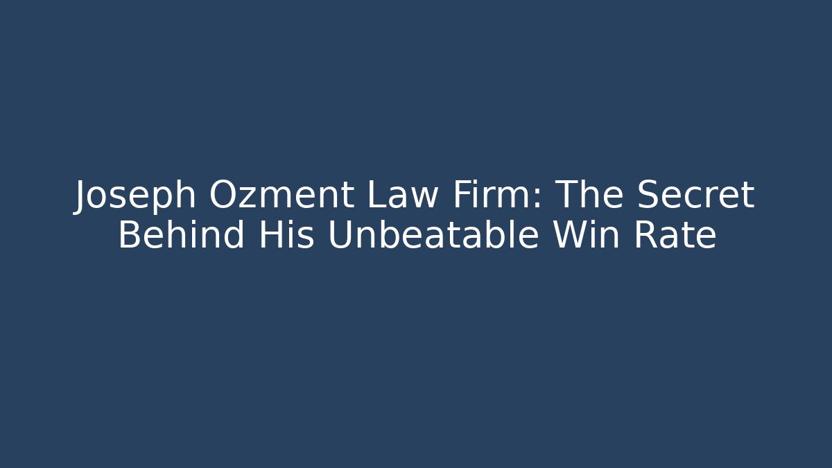 Joseph Ozment Law Firm: The Secret Behind His Unbeatable Win Rate