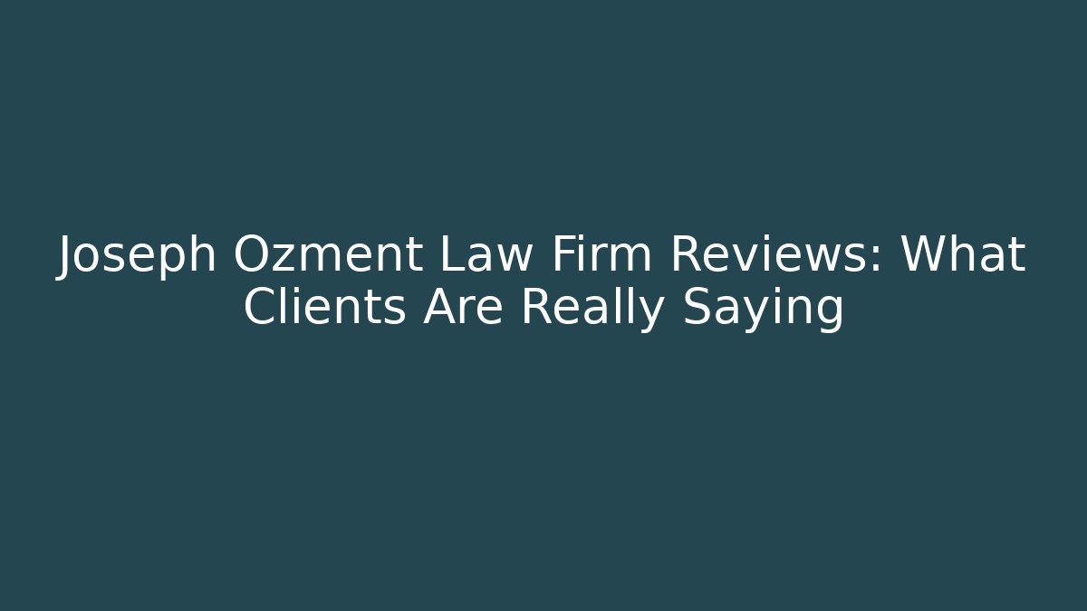 Joseph Ozment Law Firm Reviews: What Clients Are Really Saying