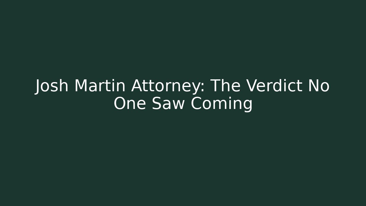 Josh Martin Attorney: The Verdict No One Saw Coming
