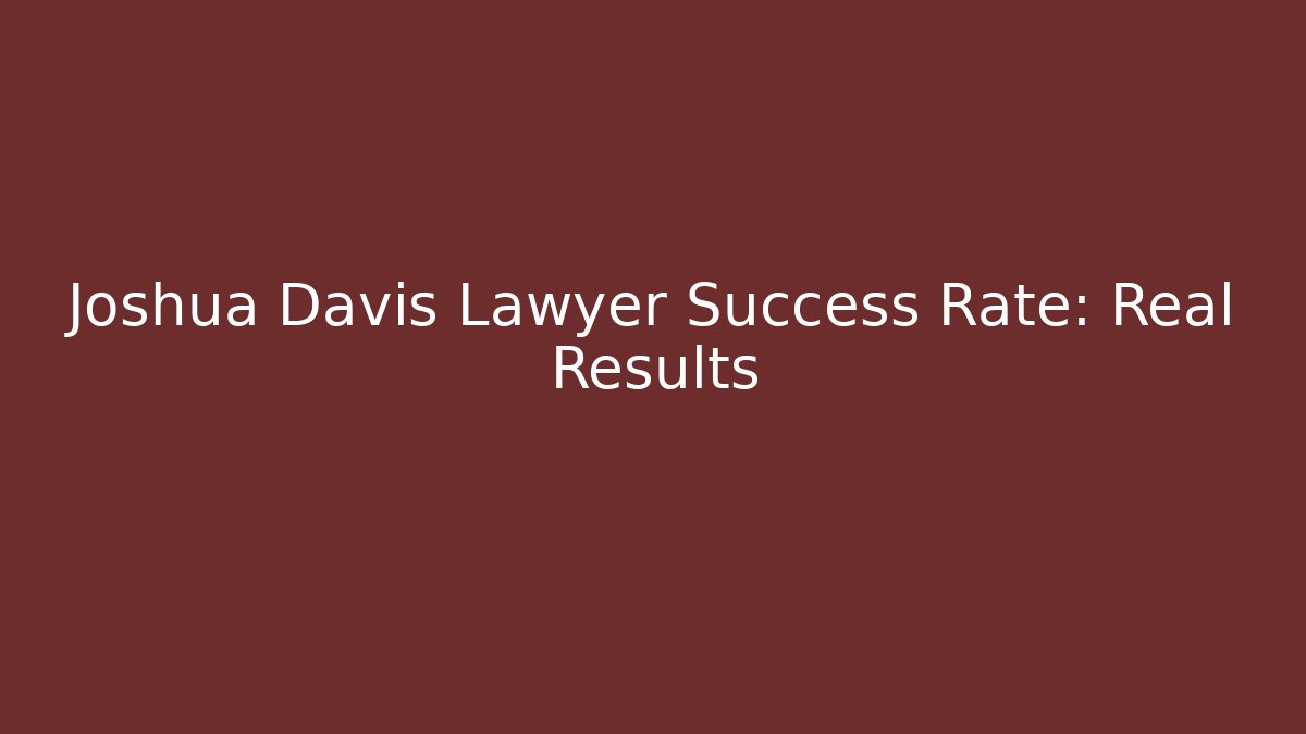 Joshua Davis Lawyer Success Rate: Real Results - V Auction