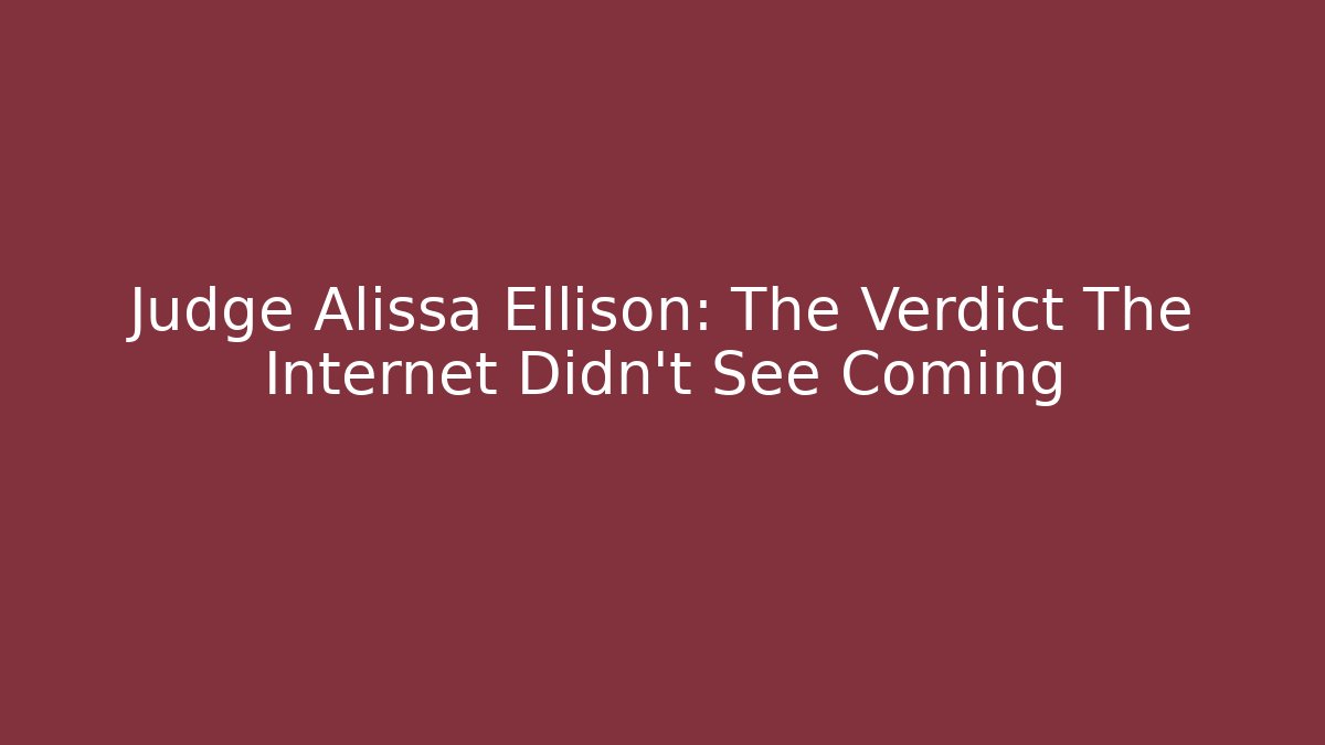 Judge Alissa Ellison: The Verdict The Internet Didn’t See Coming