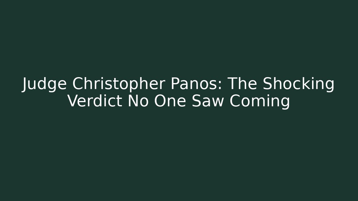 Judge Christopher Panos: The Shocking Verdict No One Saw Coming