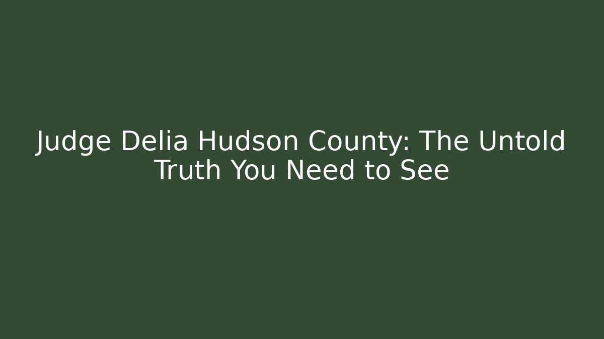Judge Delia Hudson County: The Untold Truth You Need to See