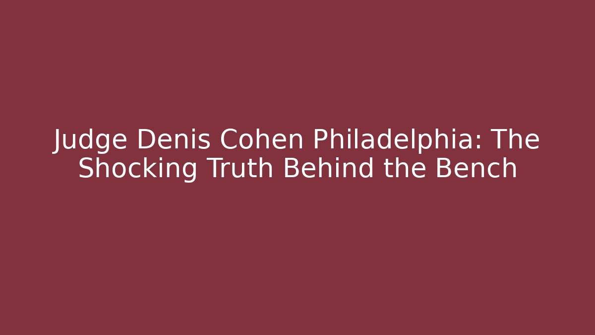 Judge Denis Cohen Philadelphia: The Shocking Truth Behind the Bench - V Auction