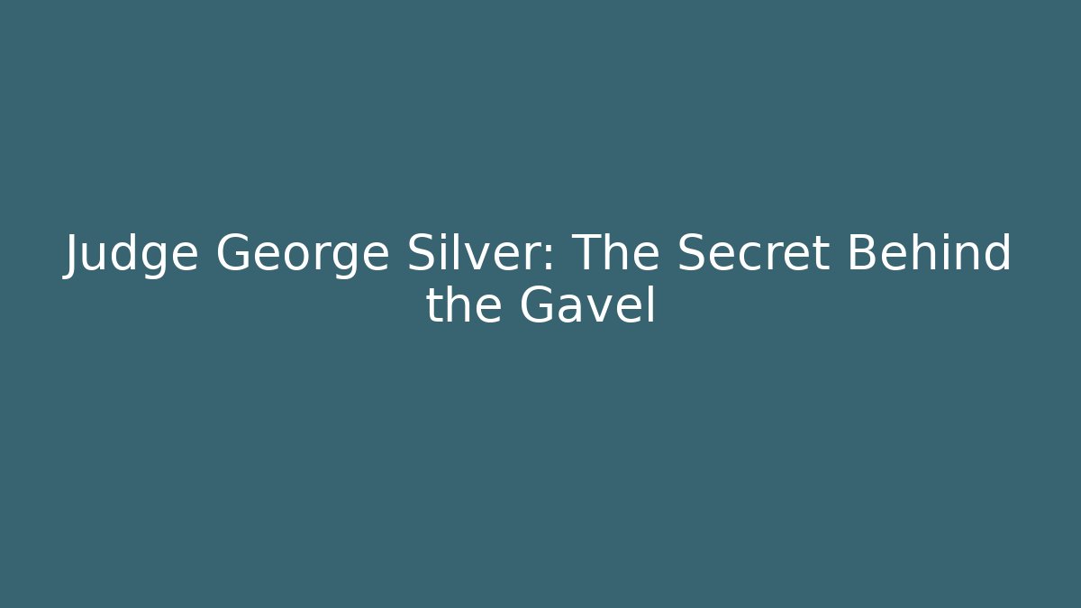Judge George Silver: The Secret Behind the Gavel