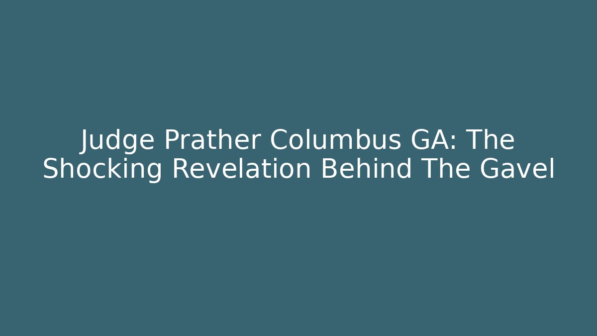 Judge Prather Columbus GA: The Shocking Revelation Behind The Gavel