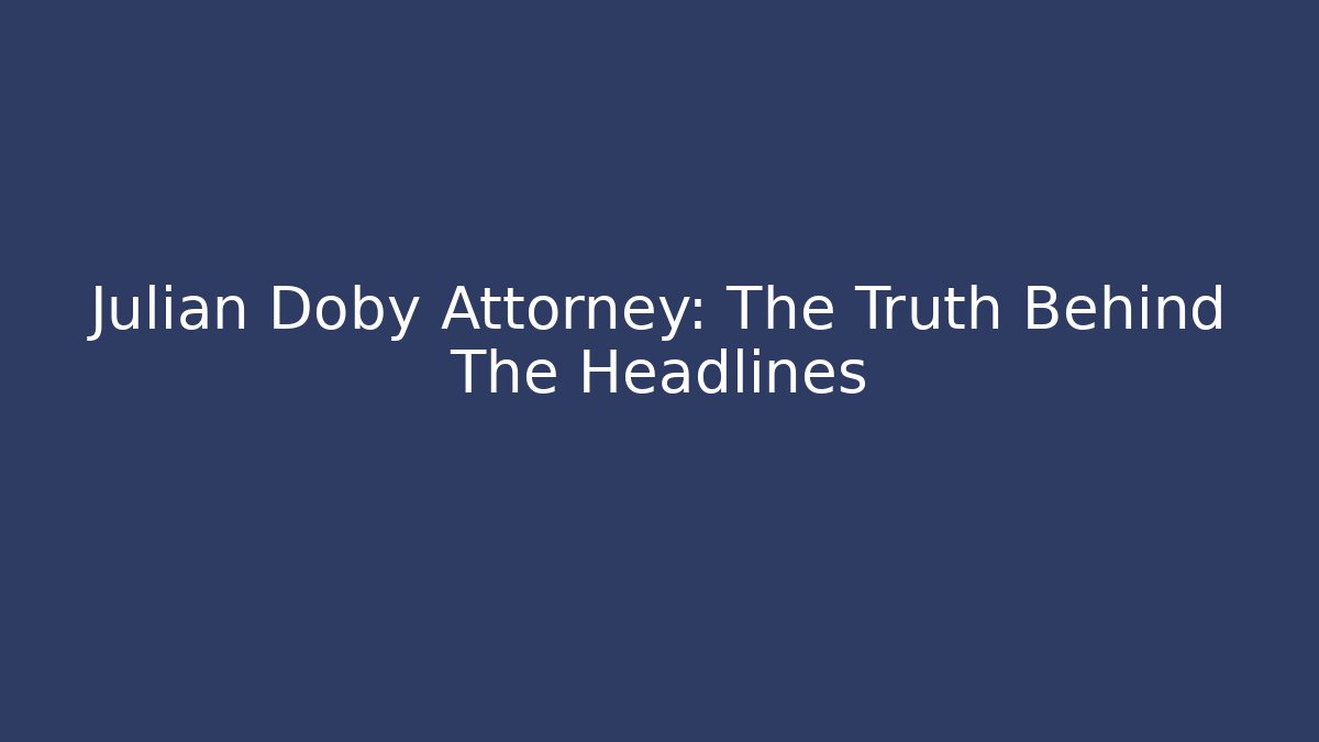 Julian Doby Attorney: The Truth Behind The Headlines