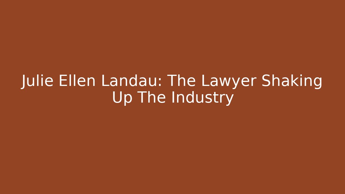 Julie Ellen Landau: The Lawyer Shaking Up The Industry