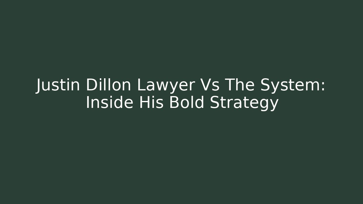 Justin Dillon Lawyer Vs The System: Inside His Bold Strategy